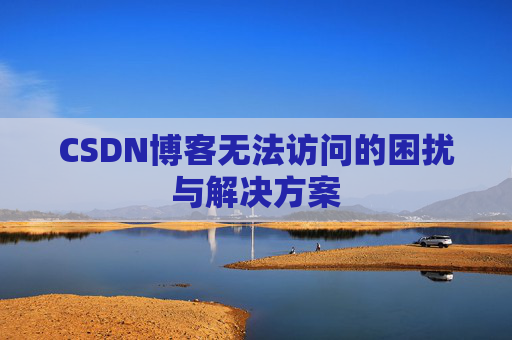 CSDN博客无法访问的困扰与解决方案